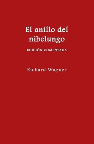 El anillo del nibelungo = Der Ring des Nibelungen / El anillo del nibelungo (edición comentada): Traducción española en prosa a partir de la edición de 1872